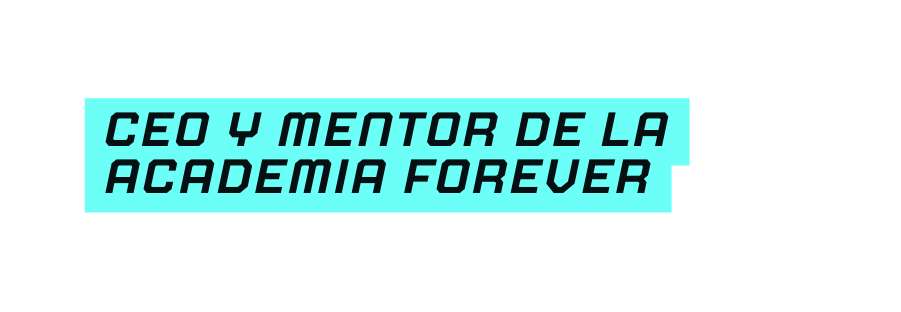 CEO Y MENTOR DE LA ACADEMIA FOREVER